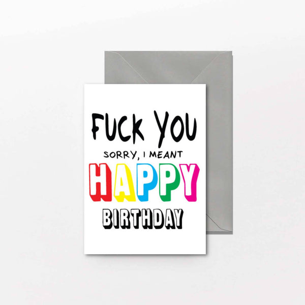 Rude Birthday Card - 'Fuck you, I meant Happy Birthday'