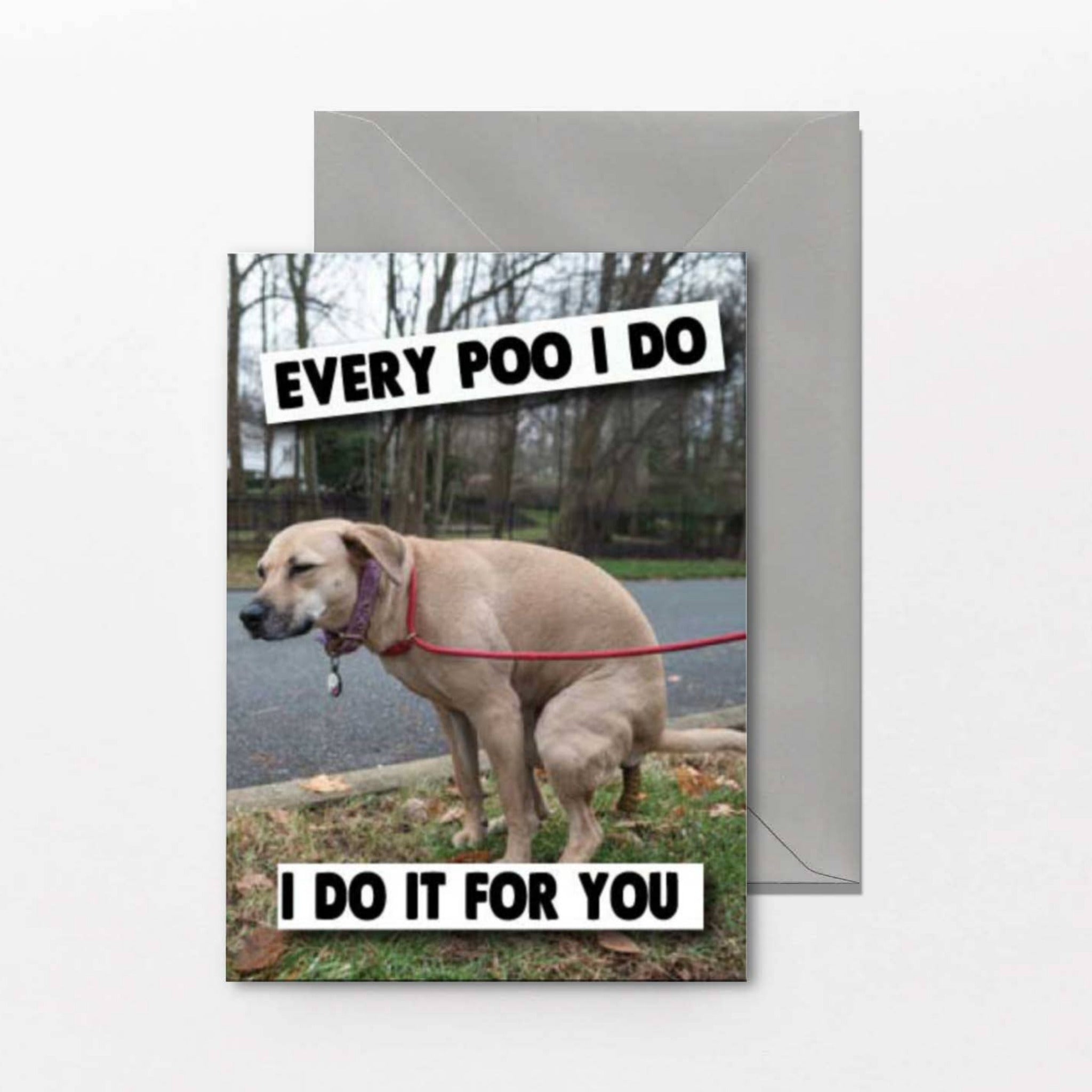 Funny dog birthday card featuring a dog with the message Every Poo I Do, I Do It for You