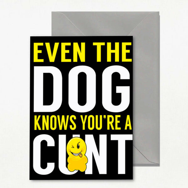 Rude birthday greeting card featuring a dog themed "Even the Dog Knows You're a C**t" joke
