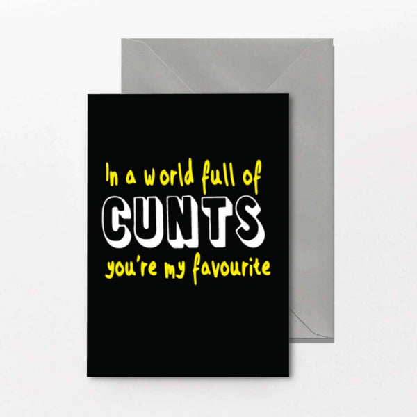 Rude birthday card reading In a World Full of Cunts You’re My Favourite